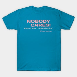 Nobody Cares About Your Opportunity #antimlm T-Shirt